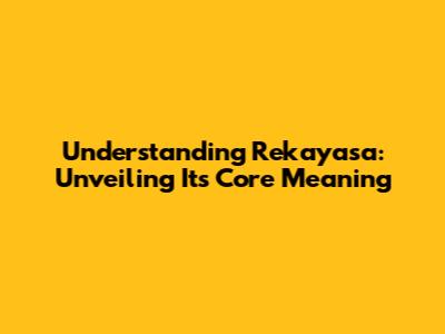 Understanding 'Rekayasa': Unveiling Its Core Meaning