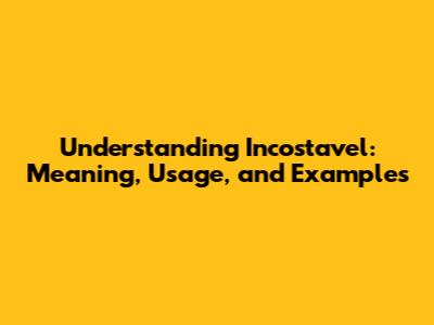 Understanding Incostavel: Meaning, Usage, and Examples