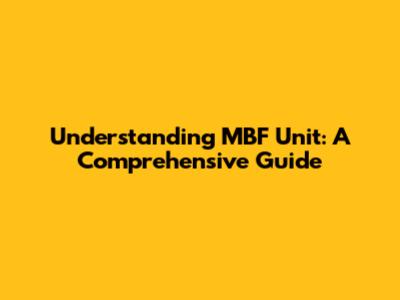 Understanding MBF Unit: A Comprehensive Guide