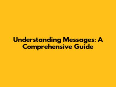 Understanding Messages: A Comprehensive Guide