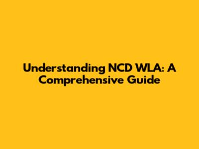 Understanding NCD WLA: A Comprehensive Guide