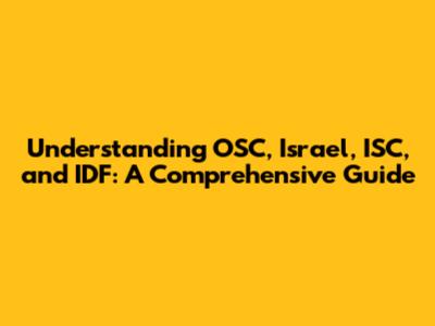 Understanding OSC, Israel, ISC, and IDF: A Comprehensive Guide