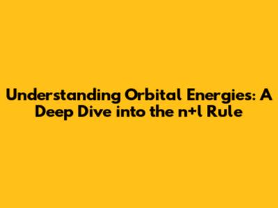 Understanding Orbital Energies: A Deep Dive into the n+l Rule
