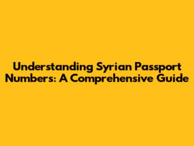 Understanding Syrian Passport Numbers: A Comprehensive Guide