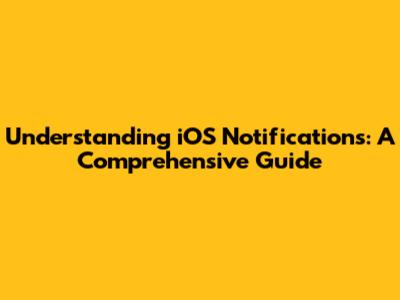 Understanding iOS Notifications: A Comprehensive Guide