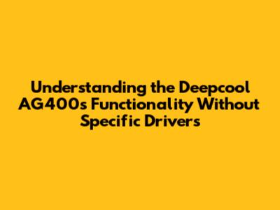 Understanding the Deepcool AG400's Functionality Without Specific Drivers
