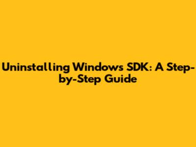 Uninstalling Windows SDK: A Step-by-Step Guide