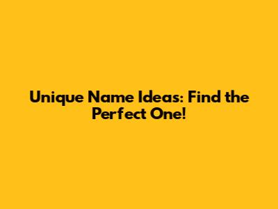 Unique Name Ideas: Find the Perfect One!
