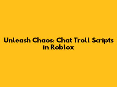 Unleash Chaos: Chat Troll Scripts in Roblox