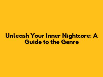Unleash Your Inner Nightcore: A Guide to the Genre