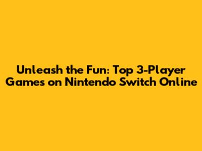 Unleash the Fun: Top 3-Player Games on Nintendo Switch Online