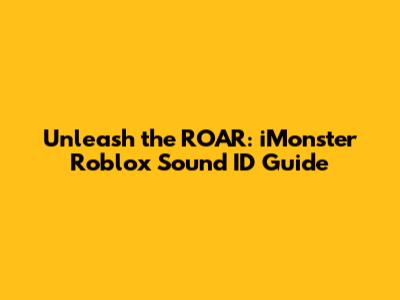 Unleash the ROAR: iMonster Roblox Sound ID Guide