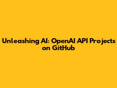 Unleashing AI: OpenAI API Projects on GitHub