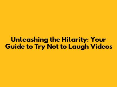 Unleashing the Hilarity: Your Guide to Try Not to Laugh Videos