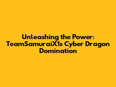 Unleashing the Power: TeamSamuraiX1's Cyber Dragon Domination