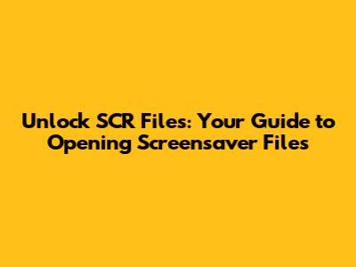 Unlock SCR Files: Your Guide to Opening Screensaver Files