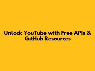 Unlock YouTube with Free APIs & GitHub Resources