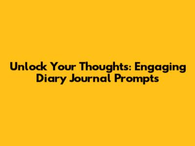 Unlock Your Thoughts: Engaging Diary Journal Prompts