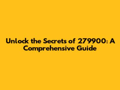 Unlock the Secrets of 279900: A Comprehensive Guide