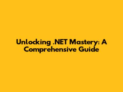 Unlocking .NET Mastery: A Comprehensive Guide