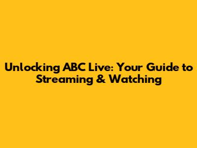 Unlocking ABC Live: Your Guide to Streaming & Watching