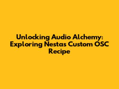Unlocking Audio Alchemy: Exploring Nesta's Custom OSC Recipe