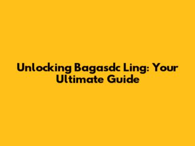 Unlocking Bagasdc Ling: Your Ultimate Guide