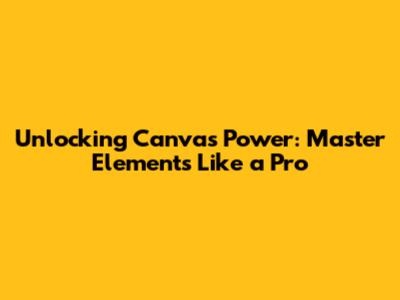 Unlocking Canva's Power: Master Elements Like a Pro