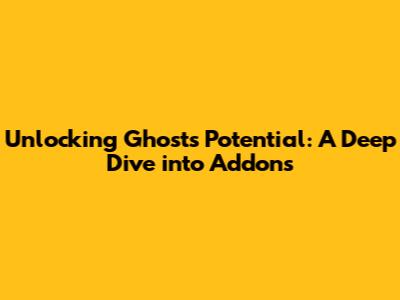 Unlocking Ghost's Potential: A Deep Dive into Addons