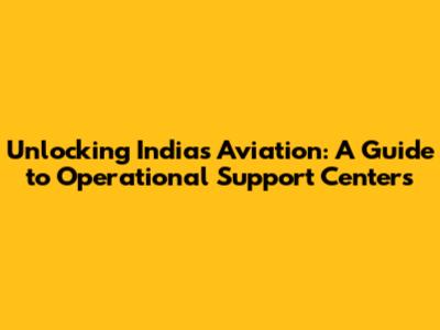 Unlocking India's Aviation: A Guide to Operational Support Centers
