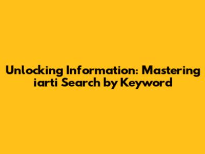 Unlocking Information: Mastering iarti Search by Keyword