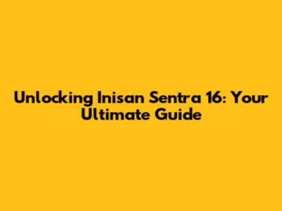 Unlocking Inisan Sentra 16: Your Ultimate Guide