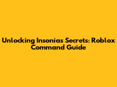 Unlocking Insonia's Secrets: Roblox Command Guide
