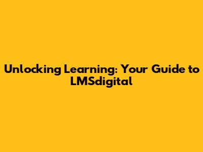 Unlocking Learning: Your Guide to LMSdigital
