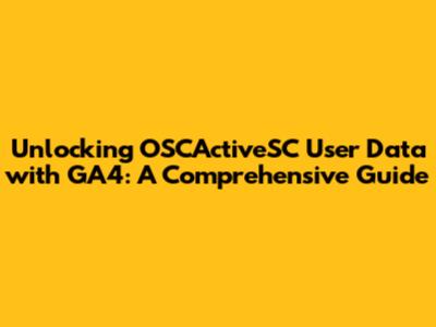 Unlocking OSCActiveSC User Data with GA4: A Comprehensive Guide