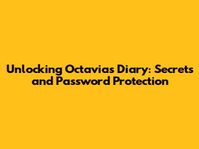 Unlocking Octavia's Diary: Secrets and Password Protection
