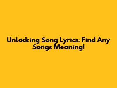 Unlocking Song Lyrics: Find Any Song's Meaning!