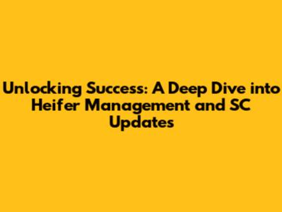Unlocking Success: A Deep Dive into Heifer Management and SC Updates