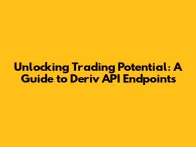 Unlocking Trading Potential: A Guide to Deriv API Endpoints