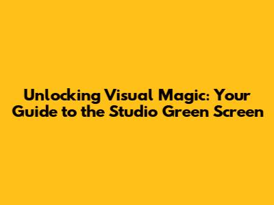Unlocking Visual Magic: Your Guide to the Studio Green Screen