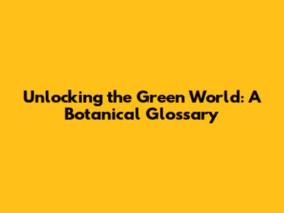 Unlocking the Green World: A Botanical Glossary