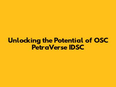 Unlocking the Potential of OSC PetraVerse IDSC