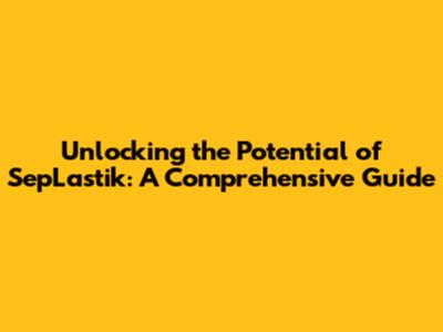 Unlocking the Potential of SepLastik: A Comprehensive Guide