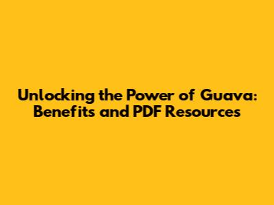 Unlocking the Power of Guava: Benefits and PDF Resources