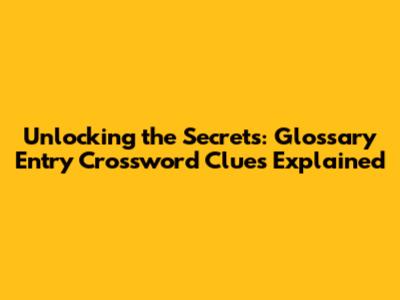 Unlocking the Secrets: Glossary Entry Crossword Clues Explained