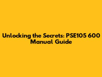 Unlocking the Secrets: PSE105 600 Manual Guide