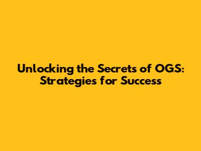 Unlocking the Secrets of OGS: Strategies for Success