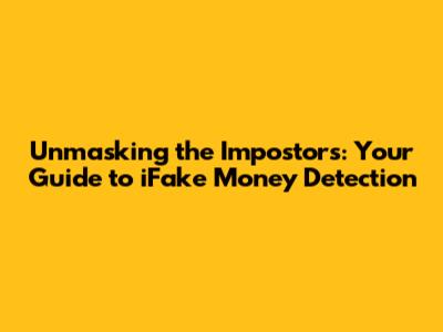 Unmasking the Impostors: Your Guide to iFake Money Detection