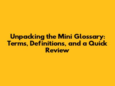 Unpacking the Mini Glossary: Terms, Definitions, and a Quick Review