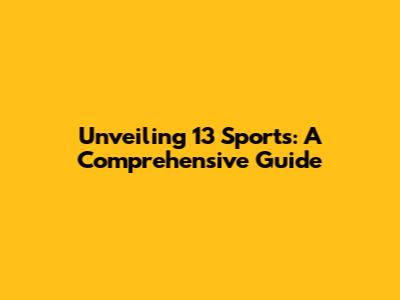 Unveiling 13 Sports: A Comprehensive Guide
